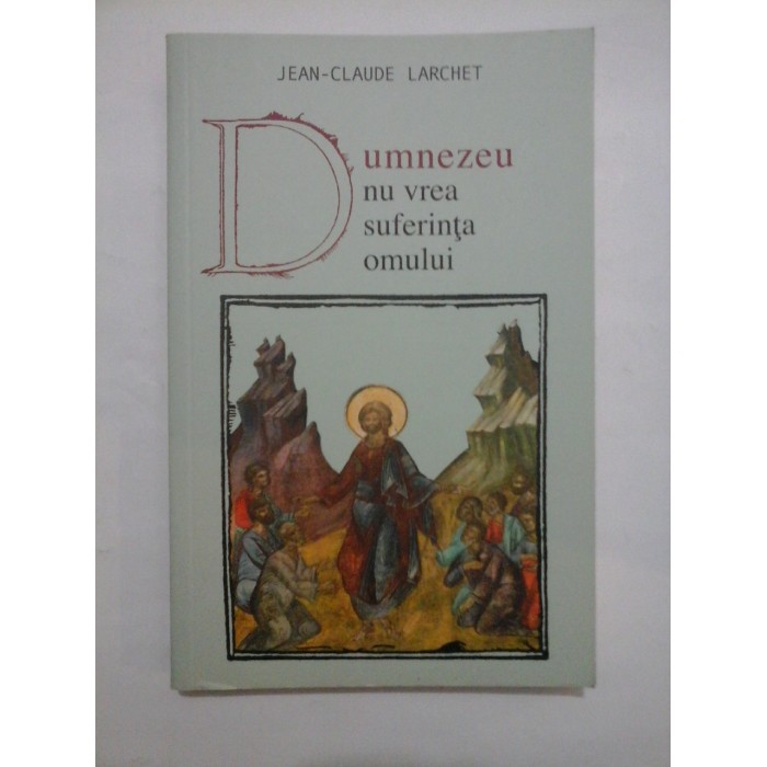 Dumnezeu nu vrea suferinta omului - Jean-Claude Larchet